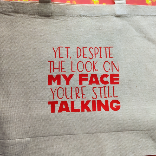 Yet despite the look on my face you're still talking, Wide Tote Bag